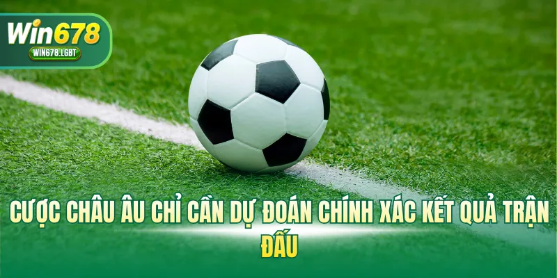 Cược châu Âu chỉ cần dự đoán chính xác kết quả trận đấu