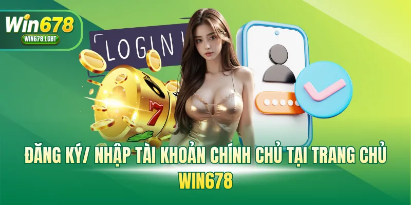 Đăng ký/ nhập tài khoản chính chủ tại WIN678
