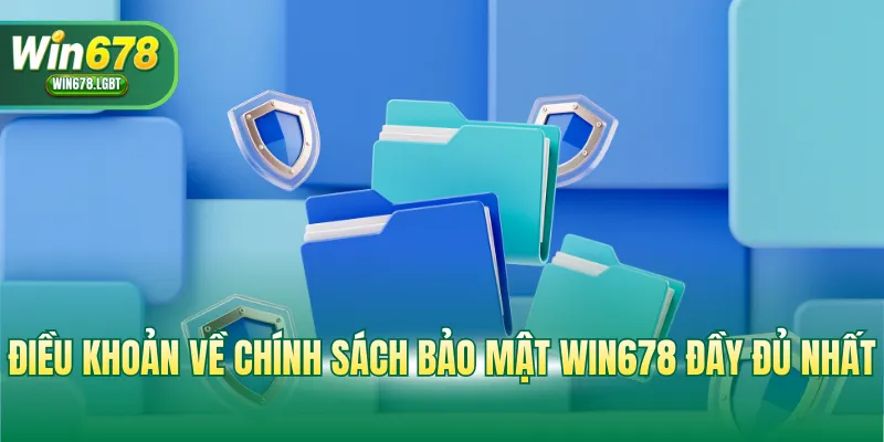 Điều khoản về chính sách bảo mật WIN678 đầy đủ nhất
