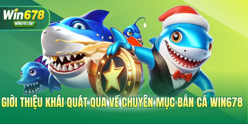 Giới thiệu khái quát qua về chuyên mục bắn cá WIN678