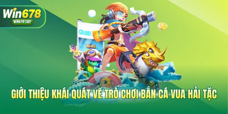 Giới thiệu khái quát về trò chơi bắn Cá Vua Hải Tặc