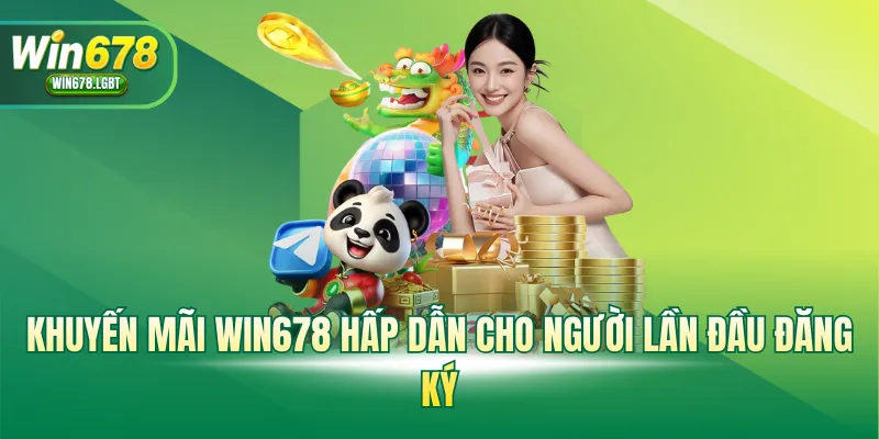 Khuyến mãi WIN678 hấp dẫn cho người lần đầu đăng ký