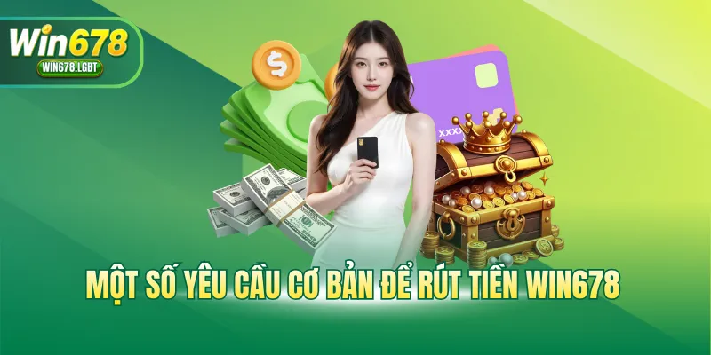 Một số yêu cầu cơ bản để rút tiền WIN678