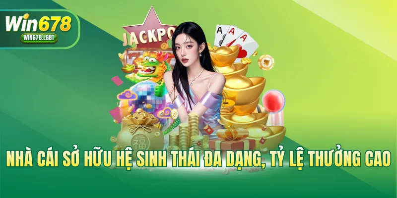 Nhà cái sở hữu hệ sinh thái đa dạng, tỷ lệ thưởng cao