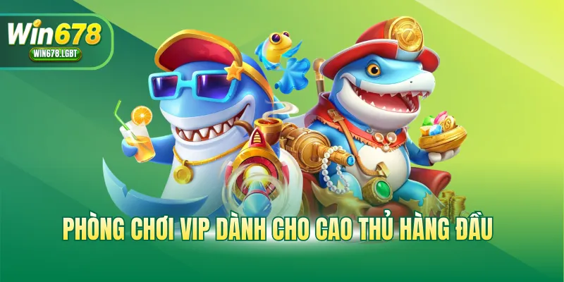 Phòng chơi VIP dành cho cao thủ hàng đầu