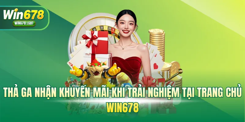 Thả ga nhận khuyến mãi khi trải nghiệm tại WIN678